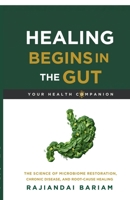 Healing Begins in the Gut: The Science of Microbiome Restoration, Chronic Disease, and Root-Cause Healing B0H6WPSMVY Book Cover