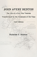 John Avery Benton: The Life of a Civil War Veteran Transformed by the Greatness of His Time B08L3XCF5K Book Cover