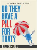 Do They Have a Pill for That?: A Psychologist's Story 1532069758 Book Cover