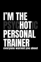 I'm The Psychotic Personal Trainer Everyone Warned You About: Health & Fitness Journal for Personal Trainer & Coach 1712122630 Book Cover