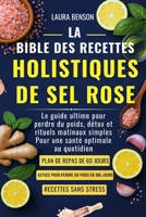 LA BIBLE DES RECETTES HOLISTIQUES DE SEL ROSE: Le guide ultime pour perdre du poids, détox et rituels matinaux simples Pour une santé optimale au quotidien (French Edition) B0FH9W2H5J Book Cover