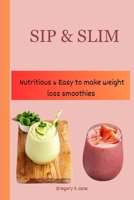 SIP & SLIM: Nutritious & Easy To Make Weight Loss Smoothies B0CT5LR489 Book Cover