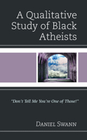 A Qualitative Study of Black Atheists: "Don't Tell Me You're One of Those!" 1498592392 Book Cover