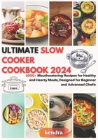 Ultimate Slow Cooker Cookbook 2024: 1000+ Mouthwatering Recipes for Healthy and Hearty Meals, Designed for Beginner and Advanced Chefs: B0CR6TXTW4 Book Cover