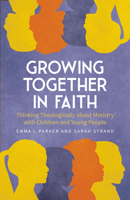 Growing Together in Faith: Thinking Theologically about Ministry with Children and Young People 0334066522 Book Cover