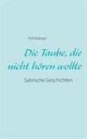 Die Taube, die nicht hören wollte: Satirische Geschichten 3740730838 Book Cover