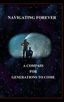 Navigating Forever, a Compass for Generations to Come 1006596062 Book Cover