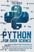 Python for Data Science: Step-By-Step Crash Course On How to Come Up Easily With Your First Data Science Project From Scratch In Less Than 7 Days. Includes Practical Exercises 1801090343 Book Cover