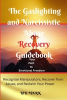 The Gaslighting and Narcissistic Abuse Recovery Guidebook: Your Path to Emotional Freedom: Recognize Manipulators, Recover from Abuse, and Reclaim Your Power B0FTFC7WNF Book Cover