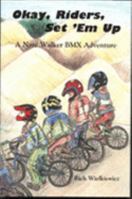 Okay, Riders, Set 'Em Up: A Nate Walker BMX Adventure 0977412903 Book Cover