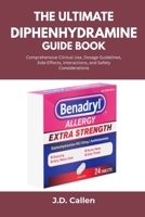 The Ultimate Diphenhydramine Guide Book: Comprehensive Clinical Use, Dosage Guidelines, Side Effects, Interactions, and Safety Considerations B0FKYQ4B41 Book Cover