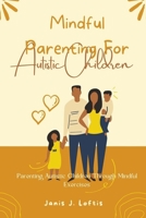 Mindful Parenting For Autistic Children: Parenting Autistic Children Through Peaceful Exercises B0CHL96V5K Book Cover