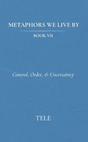 Metaphors We Live By: Book VII: Control, Order, & Uncertainty B0H38RQFYM Book Cover