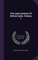 The Land Systems of British India: Being a Manual of the Land-tenures and of the Systems of Land-revenue Administration Prevalent in the Several Provinces; Volume 1 9354035639 Book Cover