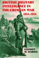 British Military Intelligence in the Crimean War, 1854-1856 (Cass Series--Studies in Intelligence) 0714646717 Book Cover