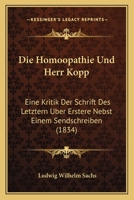 Die Hom�opathie Und Herr Kopp: Eine Kritik Der Schrift Des Letztern �ber Erstere Nebst Einem Sendschreiben an Herrn Hof-Und Medicinalrath U. S. W (Classic Reprint) 1141121336 Book Cover