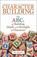 Character Building: The Abcs of Building Depth and Strength of Character 1480862134 Book Cover
