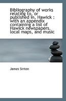 Bibliography of works relating to, or published in, Hawick: with an appendix containing a list of H 1115224891 Book Cover