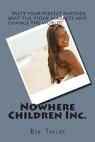 Nowhere Children Inc.: Meet Your Perfect Partner, Beat the Stock Markets and Change the World! 1496009134 Book Cover