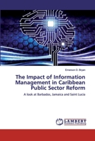 The Impact of Information Management in Caribbean Public Sector Reform: A look at Barbados, Jamaica and Saint Lucia 6137329232 Book Cover