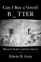 Can I Buy a Vowel?: Blessed, Broken and the Choice! 1664229345 Book Cover