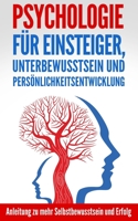 Psychologie für Einsteiger, Unterbewusstsein und Persönlichkeitsentwicklung: Anleitung zu mehr Selbstbewusstsein und Erfolg (German Edition) B0874PF7XP Book Cover