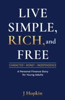 Live Simple, Rich, and Free: Character, Money, and Independence: A Personal Finance Story for Young Adults B0GXV5KYHH Book Cover
