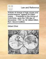 Articles of Charge of High Crimes and Misdemeanors, Against Sir Elijah Impey, ... Presented to the House of Commons, Upon the 12th Day of December, 17 117081574X Book Cover