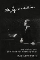 Simply Madeleine: The Memoir of a Post-World War II French Pianist 1463433840 Book Cover