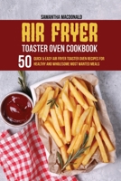 Air Fryer Toaster Oven Cookbook: 50 Quick And Easy Air Fryer Toaster Oven Recipes for Healthy And Wholesome Most Wanted Meals 1801684219 Book Cover