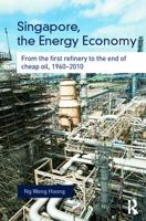 Singapore, the Energy Economy: From The First Refinery To The End Of Cheap Oil, 1960-2010 (Routledge Studies in the Modern World Economy) 041568675X Book Cover