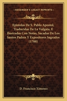 Epistolas De S. Pablo Apostol, Traducidas De La Vulgata, E Ilustradas Con Notas, Sacadas De Los Santos Padres Y Expositores Sagrados (1788) 1166485099 Book Cover
