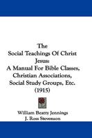 The Social Teachings Of Christ Jesus: A Manual For Bible Classes, Christian Associations, Social Study Groups, Etc. 1104785536 Book Cover