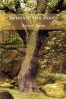 Beneath His Roots 1434385426 Book Cover