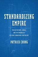 Standardizing Empire: The Us Military, Korea, and the Origins of Military Industrial Capitalism 1512828734 Book Cover