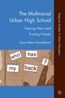 The Multiracial Urban High School: Fearing Peers and Trusting Friends 0230622011 Book Cover