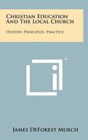 Christian education and the local church;: History, principles, practice, 1258221969 Book Cover