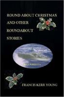 Round about Christmas and Other Roundabout Stories 1430301716 Book Cover