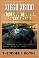 Xiegu X6100 Field Operations & Portable Radio: The Ultimate Guide to SOTA, POTA, Backpacking, Emergency Prep, and QRP Expedition Communications (The Xiegu X6100 Mastery Series) B0H9SDV6XQ Book Cover