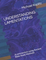 UNDERSTANDING LAMENTATIONS: A commentary using Ancient Bible Study Methods B0D9J8R4JD Book Cover