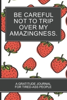 Be careful not to trip over my amazingness.: Strawberry Themed White Cover Gratitude Journal For Tired-ass People Fun Motivational Gifts for Coworkers and Friends 171348742X Book Cover