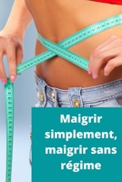 Maigrir Simplement: Maigrir Sans Rgime B08C97X153 Book Cover