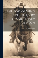 The Boss of Wind River. Illus. by Frank Tenney Johnson 1021457353 Book Cover