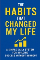 The Habits That Changed My Life: Transform Your Life One Habit at a Time B0F7RG7165 Book Cover