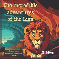 The incredible adventures of the Lion: Lessons in diversity and values for children. (Jungle tales and animal adventures. Volume 5) B0CNS6N5TL Book Cover