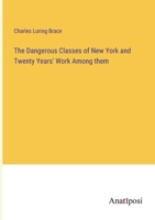 The Dangerous Classes of New York and Twenty Years' Work Among them 3382807963 Book Cover