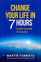 Change Your Life in 7 Hours: Coach Yourself To Success 1530429439 Book Cover