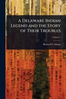 A Delaware Indian Legend and the Story of Their Troubles 1024023028 Book Cover