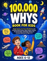 100,000 Whys Book for Kids: Simple Answers, Fun Facts, Mini Missions and Activities About Science, Space, Nature, Animals, the Human Body, Technology, History and Everyday Mysteries for Ages 6–12 B0HGFWCNXX Book Cover