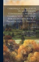 Chronique du religieux de Saint-Denys, contenant le régne de Charles VI, de 1380 à 1422, publiée en latin pour la première fois et traduite; Volume 3 1020760435 Book Cover